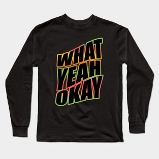 What Yeah Okay Long Sleeve T-Shirt